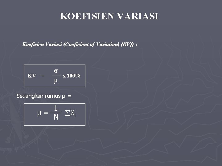 KOEFISIEN VARIASI Koefisien Variasi (Coeficient of Variation) (KV)) : KV = σ μ x