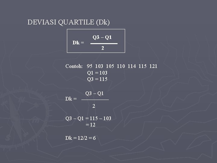 DEVIASI QUARTILE (Dk) Dk = Q 3 – Q 1 2 Contoh: 95 103