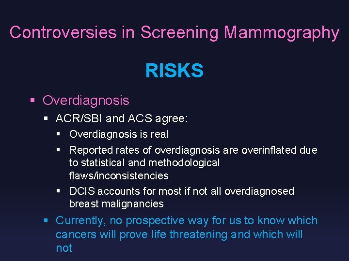 Controversies in Screening Mammography RISKS § Overdiagnosis § ACR/SBI and ACS agree: § Overdiagnosis