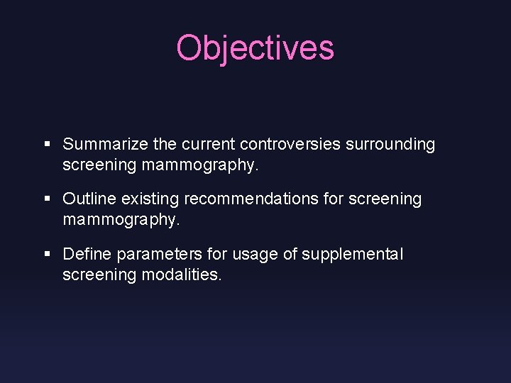 Objectives § Summarize the current controversies surrounding screening mammography. § Outline existing recommendations for