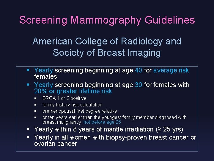 Screening Mammography Guidelines American College of Radiology and Society of Breast Imaging § Yearly