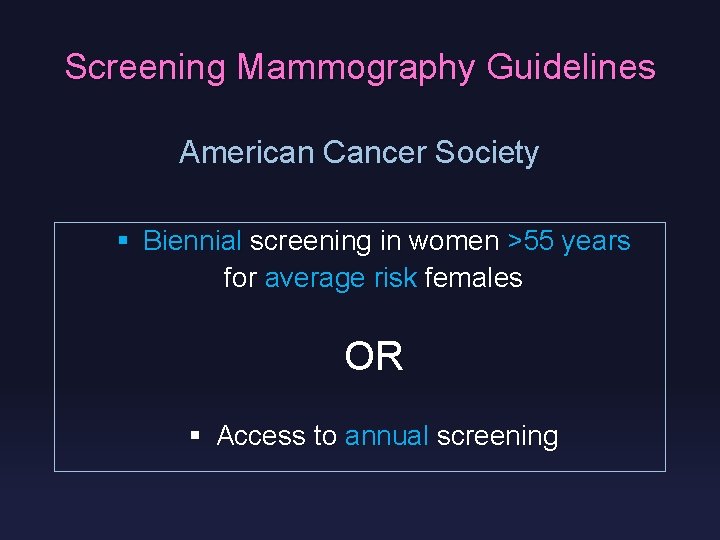 Screening Mammography Guidelines American Cancer Society § Biennial screening in women >55 years for