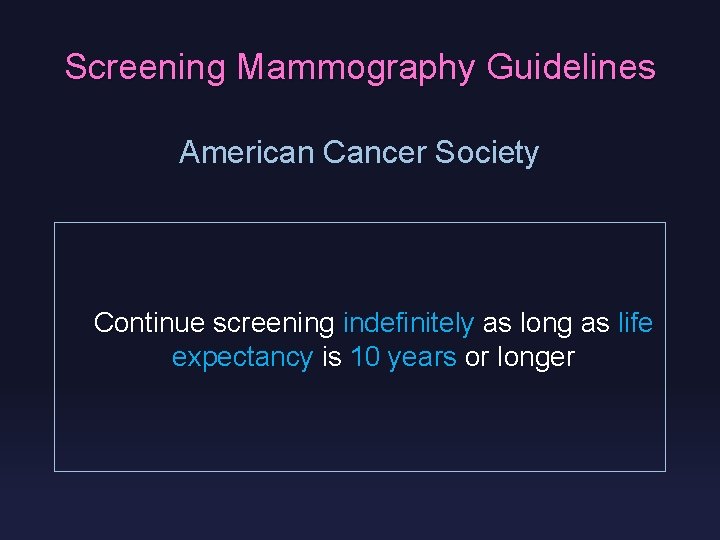 Screening Mammography Guidelines American Cancer Society Continue screening indefinitely as long as life expectancy