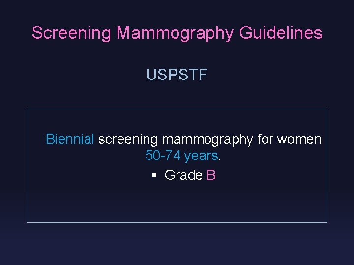 Screening Mammography Guidelines USPSTF Biennial screening mammography for women 50 -74 years. § Grade