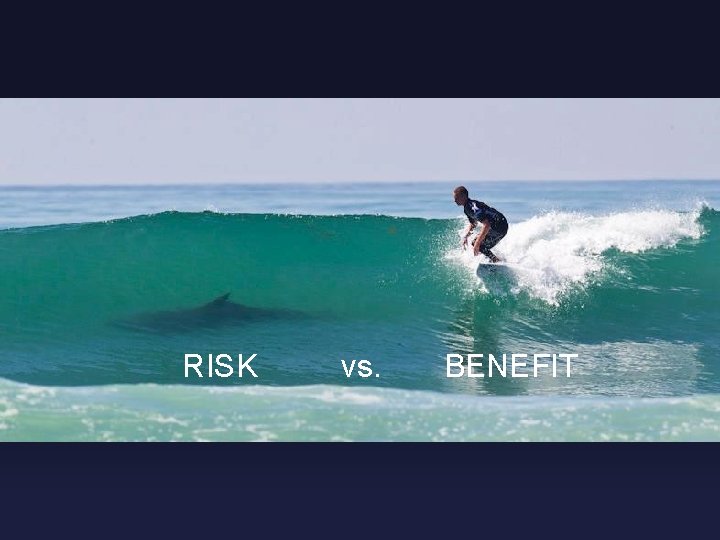 RISK vs. BENEFIT 