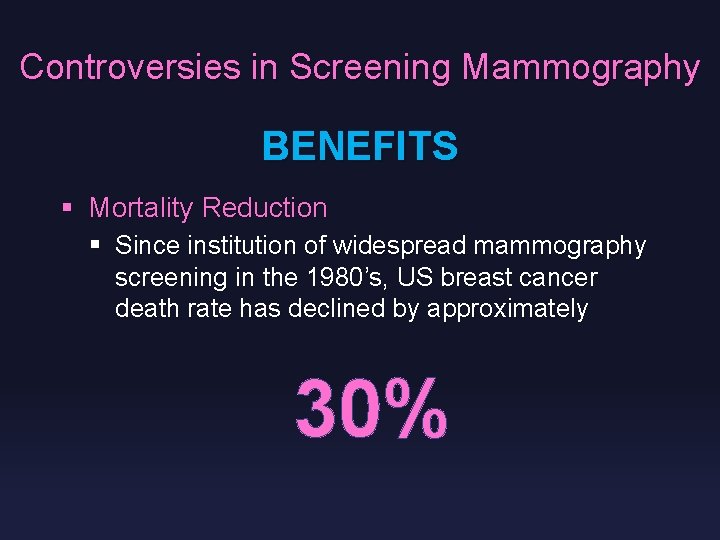 Controversies in Screening Mammography BENEFITS § Mortality Reduction § Since institution of widespread mammography