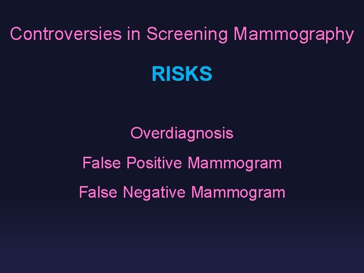 Controversies in Screening Mammography RISKS Overdiagnosis False Positive Mammogram False Negative Mammogram 