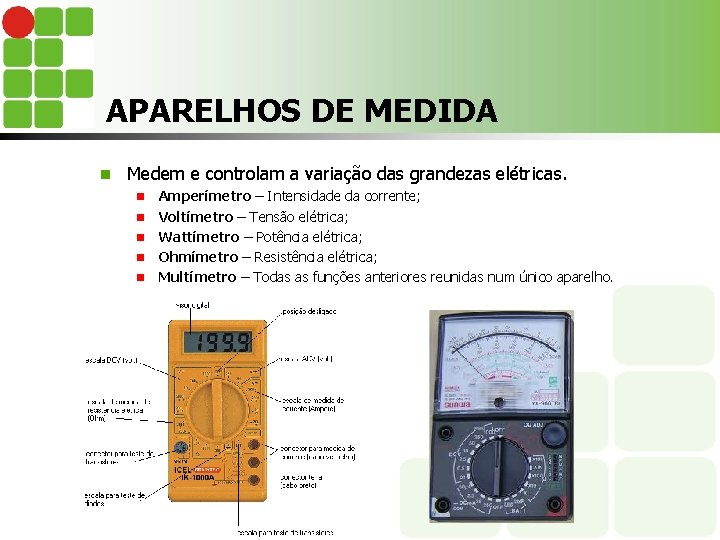 APARELHOS DE MEDIDA n Medem e controlam a variação das grandezas elétricas. n n