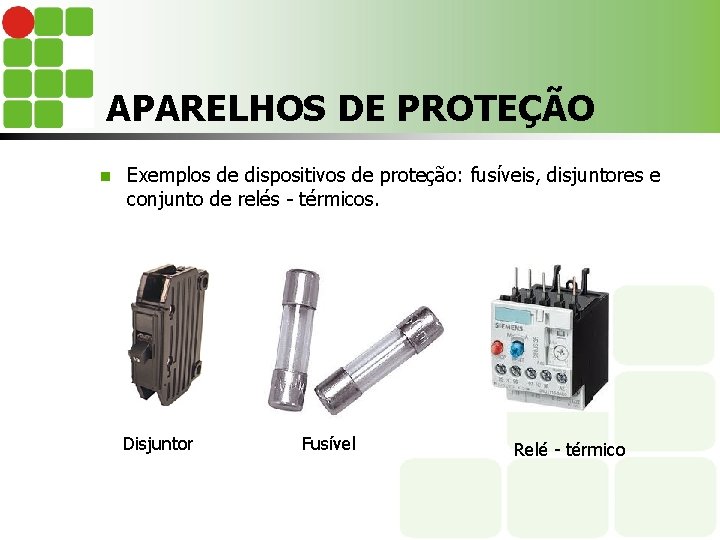 APARELHOS DE PROTEÇÃO n Exemplos de dispositivos de proteção: fusíveis, disjuntores e conjunto de