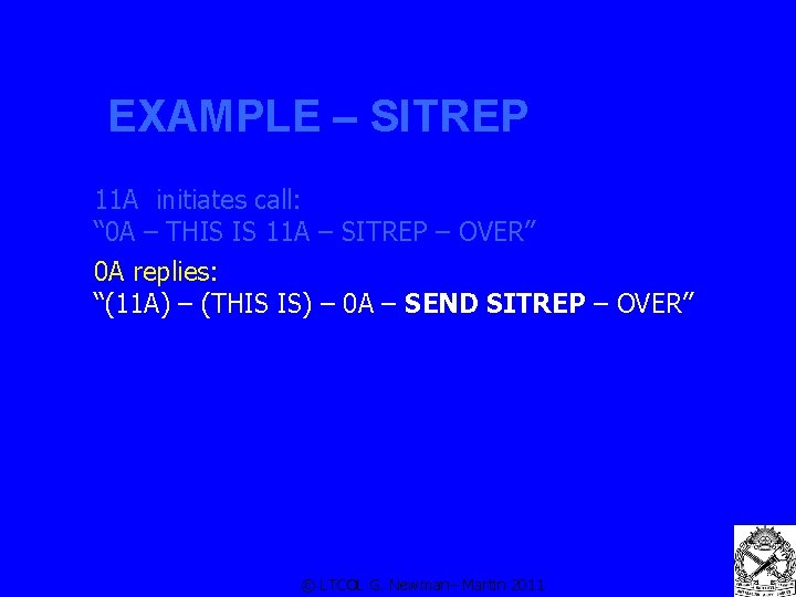 EXAMPLE – SITREP 11 A initiates call: “ 0 A – THIS IS 11