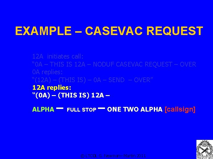 EXAMPLE – CASEVAC REQUEST 12 A initiates call: “ 0 A – THIS IS
