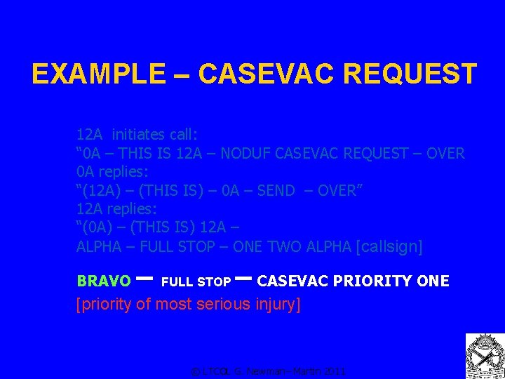 EXAMPLE – CASEVAC REQUEST 12 A initiates call: “ 0 A – THIS IS