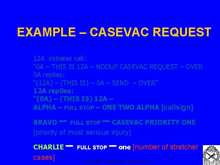 EXAMPLE – CASEVAC REQUEST 12 A initiates call: “ 0 A – THIS IS