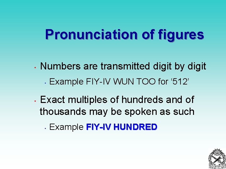 Pronunciation of figures • Numbers are transmitted digit by digit • • Example FIY-IV