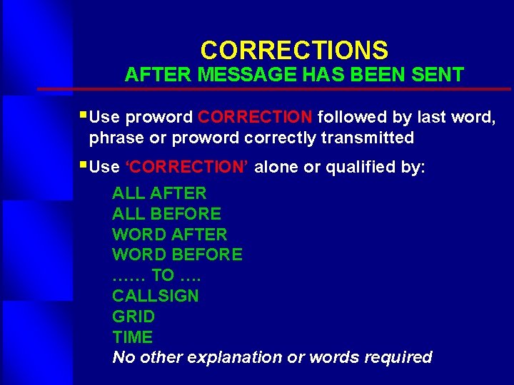 CORRECTIONS AFTER MESSAGE HAS BEEN SENT § Use proword CORRECTION followed by last word,