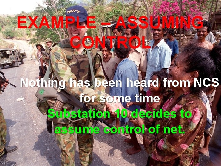 EXAMPLE – ASSUMING CONTROL Nothing has been heard from NCS for some time Substation