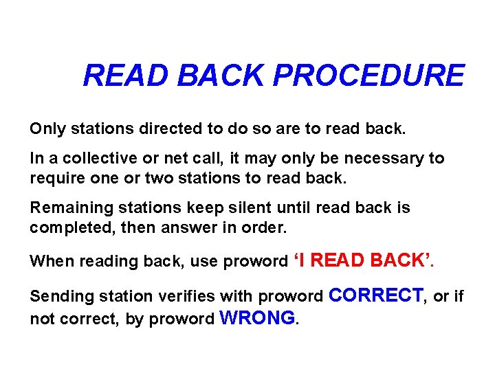 READ BACK PROCEDURE Only stations directed to do so are to read back. In