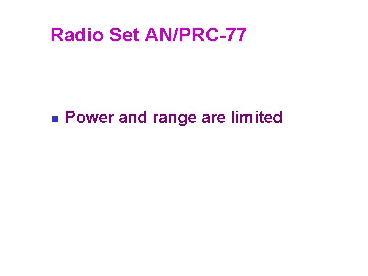 Radio Set AN/PRC-77 n Power and range are limited 