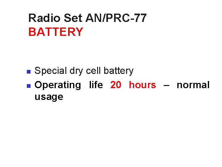 Radio Set AN/PRC-77 BATTERY n n Special dry cell battery Operating life 20 hours