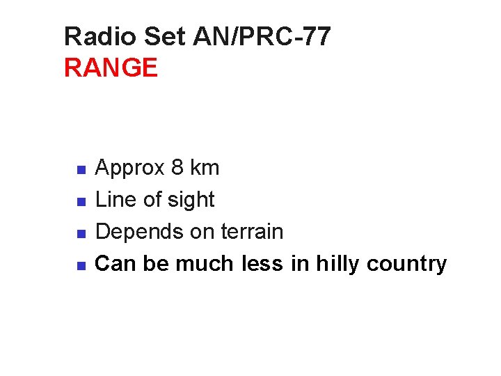 Radio Set AN/PRC-77 RANGE n n Approx 8 km Line of sight Depends on