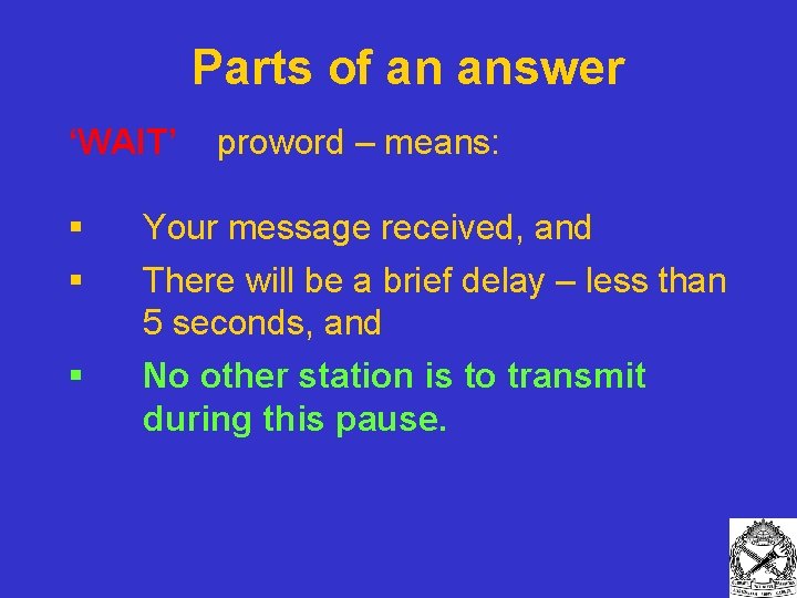 Parts of an answer ‘WAIT’ proword – means: § § § Your message received,