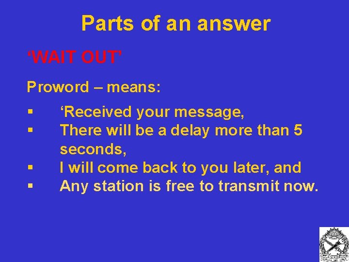 Parts of an answer ‘WAIT OUT’ Proword – means: § § ‘Received your message,