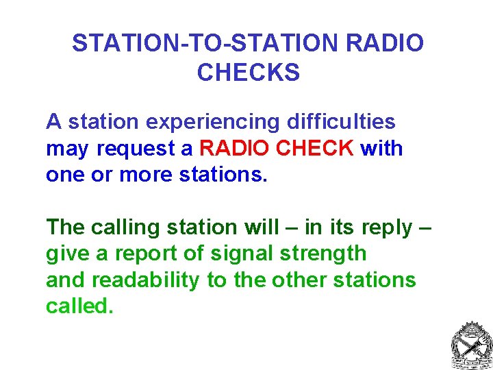 STATION-TO-STATION RADIO CHECKS A station experiencing difficulties may request a RADIO CHECK with one