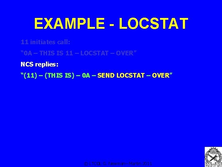 EXAMPLE - LOCSTAT 11 initiates call: “ 0 A – THIS IS 11 –