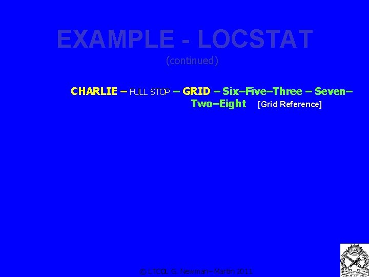 EXAMPLE - LOCSTAT (continued) CHARLIE – FULL STOP – GRID – Six–Five–Three – Seven–
