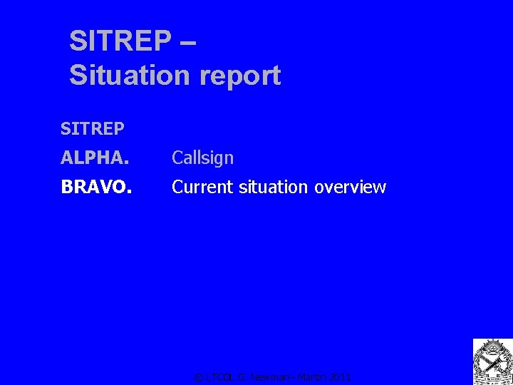 SITREP – Situation report SITREP ALPHA. BRAVO. Callsign Current situation overview © LTCOL G.