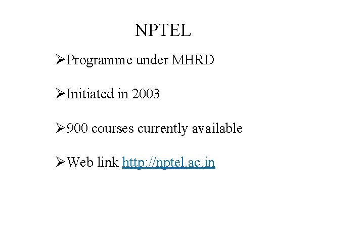 NPTEL ØProgramme under MHRD ØInitiated in 2003 Ø 900 courses currently available ØWeb link