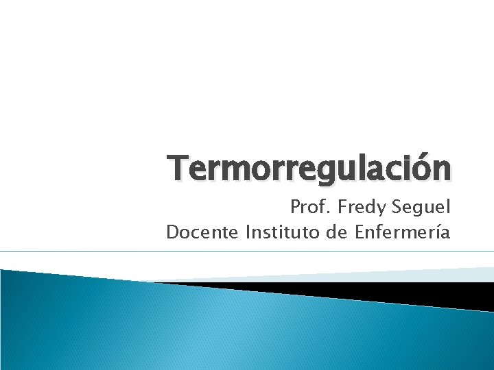 Termorregulación Prof. Fredy Seguel Docente Instituto de Enfermería 