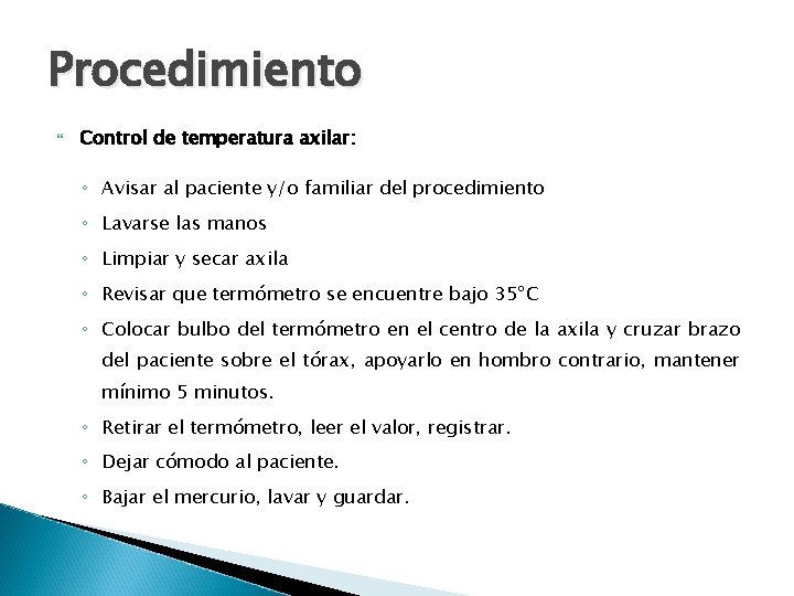 Procedimiento Control de temperatura axilar: ◦ Avisar al paciente y/o familiar del procedimiento ◦