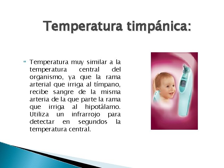 Temperatura timpánica: Temperatura muy similar a la temperatura central del organismo, ya que la