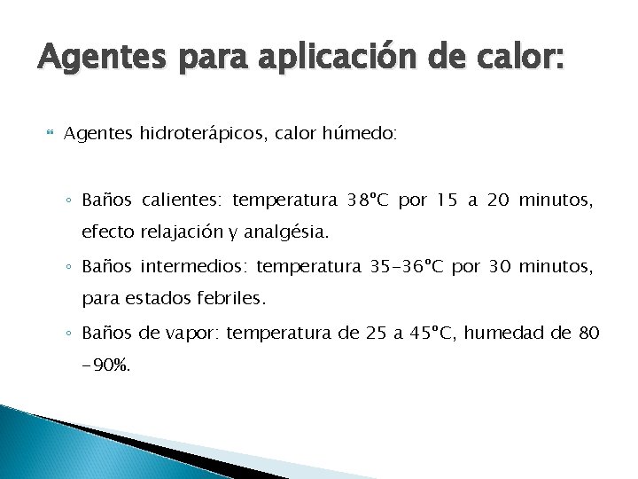 Agentes para aplicación de calor: Agentes hidroterápicos, calor húmedo: ◦ Baños calientes: temperatura 38ºC