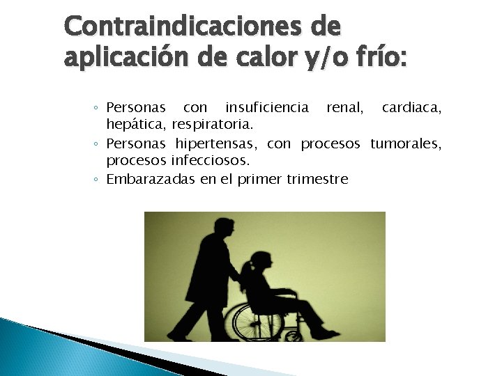 Contraindicaciones de aplicación de calor y/o frío: ◦ Personas con insuficiencia renal, cardiaca, hepática,