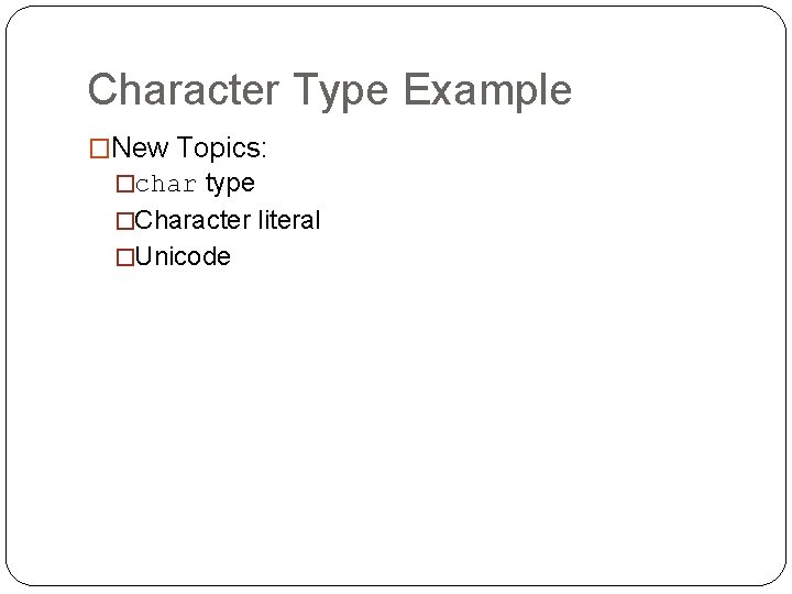 Character Type Example �New Topics: �char type �Character literal �Unicode 