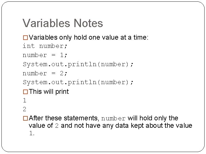 Variables Notes � Variables only hold one value at a time: int number; number