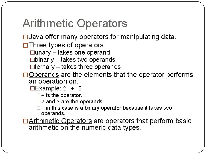 Arithmetic Operators � Java offer many operators for manipulating data. � Three types of