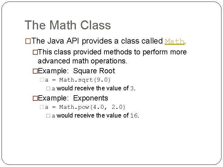 The Math Class �The Java API provides a class called Math. �This class provided