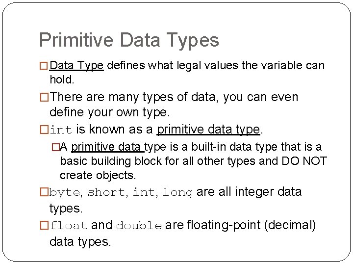 Primitive Data Types � Data Type defines what legal values the variable can hold.