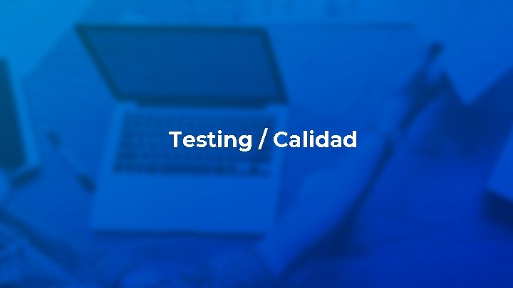 Testing / Calidad 