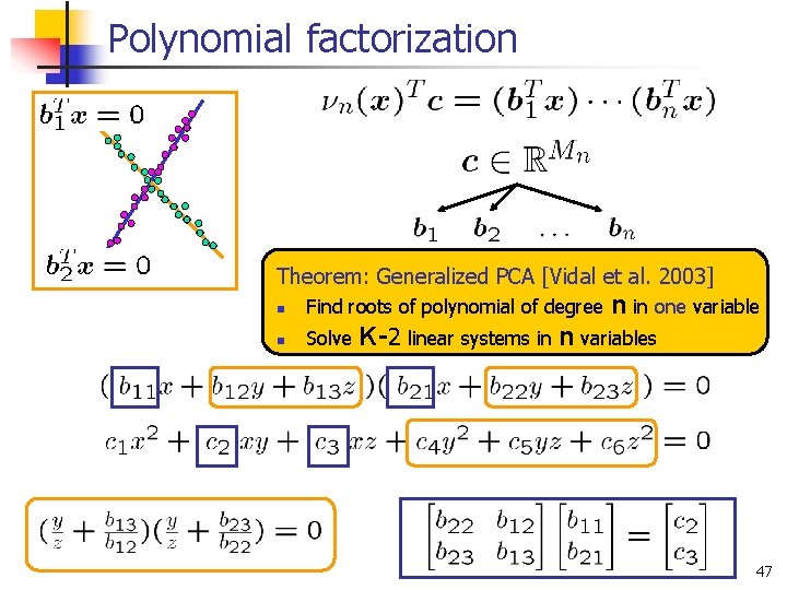 Polynomial factorization Theorem: Generalized PCA [Vidal et al. 2003] n Find roots of polynomial