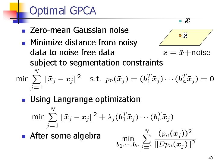 Optimal GPCA n Zero-mean Gaussian noise Minimize distance from noisy data to noise free