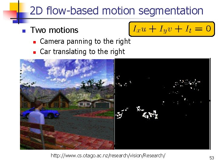 2 D flow-based motion segmentation n Two motions n n Camera panning to the