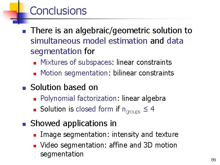 Conclusions n There is an algebraic/geometric solution to simultaneous model estimation and data segmentation