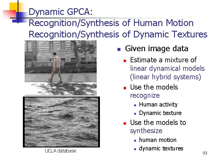 Dynamic GPCA: Recognition/Synthesis of Human Motion Recognition/Synthesis of Dynamic Textures n Given image data
