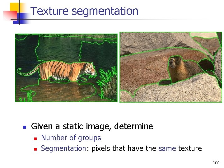 Texture segmentation n Given a static image, determine n n Number of groups Segmentation: