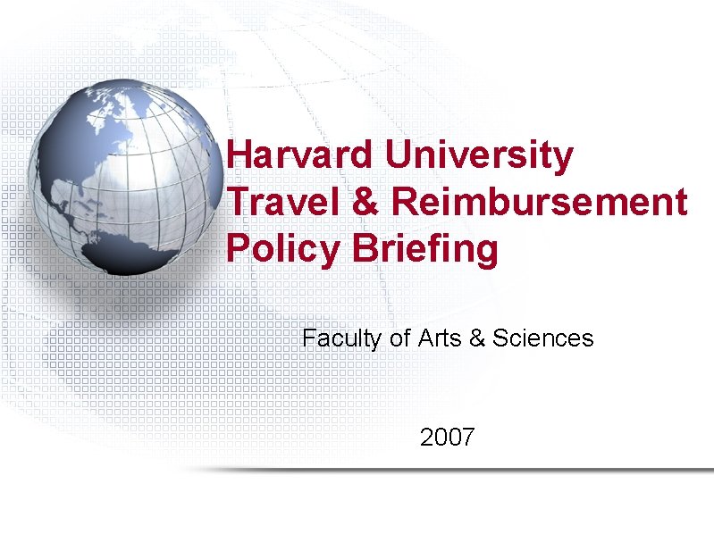 Harvard University Travel & Reimbursement Policy Briefing Faculty of Arts & Sciences 2007 