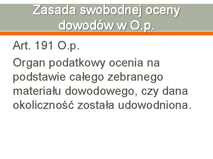 Zasada swobodnej oceny dowodów w O. p. Art. 191 O. p. Organ podatkowy ocenia